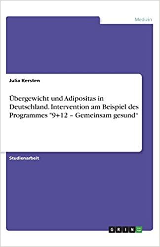 UEbergewicht und Adipositas in Deutschland. Intervention am Beispiel des Programmes "9+12 - Gemeinsam gesund"