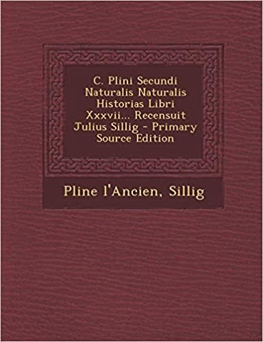 okumak C. Plini Secundi Naturalis Naturalis Historias Libri Xxxvii... Recensuit Julius Sillig