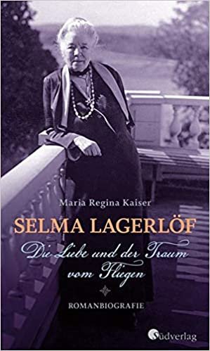 okumak Selma Lagerlöf. Die Liebe und der Traum vom Fliegen: Romanbiografie