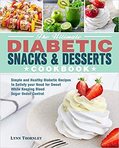 okumak The Ultimate Diabetic Snacks and Desserts Cookbook: Simple and Healthy Diabetic Recipes to Satisfy your Need for Sweet While Keeping Blood Sugar Under Control