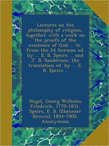okumak Lectures on the philosophy of religion, together with a work on the proofs of the existence of God ... tr. from the 2d German ed. by ... E. B. Speirs ... the translation ed. by ... E. B. Speirs ..