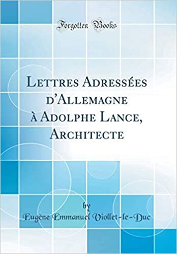 okumak Lettres Adressées d&#39;Allemagne à Adolphe Lance, Architecte (Classic Reprint)