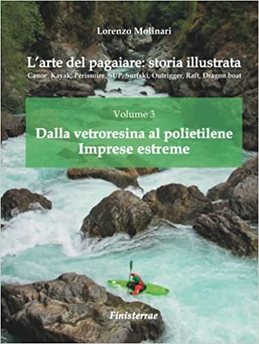 L'arte del pagaiare: storia illustrata: Volume 3. Dalla vetroresina al polietilene. Imprese estreme (Italian Edition)