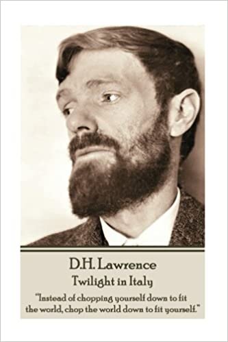 okumak D.H. Lawrence - Twilight in Italy: “Instead of chopping yourself down to fit the world, chop the world down to fit yourself. ” 