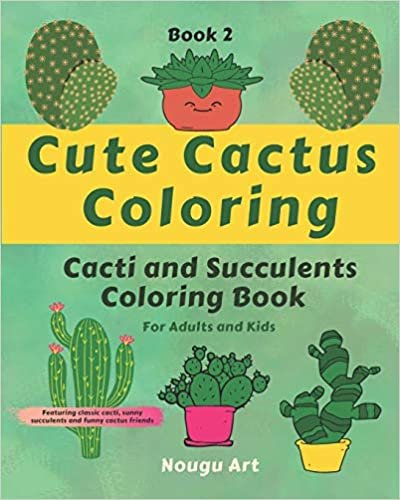 Cute Cactus Coloring: Cacti and Succulents Coloring Book for Adults and Kids Book 2: Featuring classic cacti, sunny succulents and funny cactus friends
