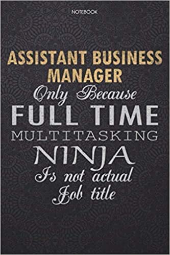 okumak Lined Notebook Journal Assistant Business Manager Only Because Full Time Multitasking Ninja Is Not An Actual Job Title Working Cover: Finance, ... 114 Pages, Personal, High Performance, Lesson