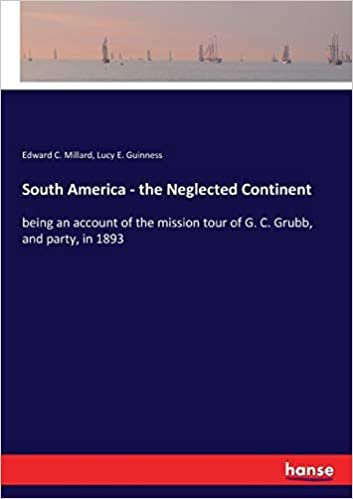 okumak South America - the Neglected Continent: being an account of the mission tour of G. C. Grubb, and party, in 1893