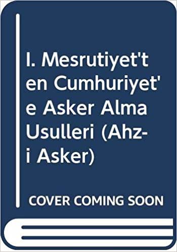 okumak I. Meşrutiyet&#39;ten Cumhuriyet&#39;e  Asker Alma Usulleri (Ahz-ı Asker)