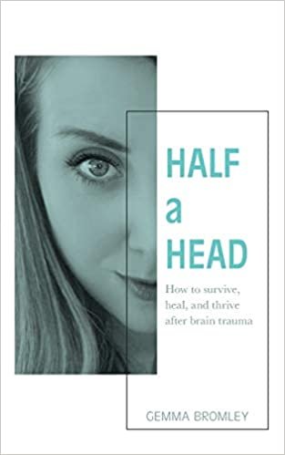 okumak Half a Head: How to survive, thrive, and heal after brain trauma