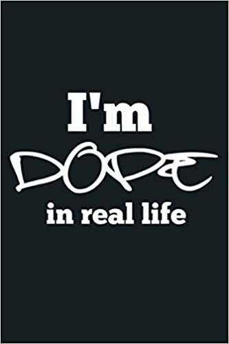 okumak I M Dope In Real Life White: Notebook Planner - 6x9 inch Daily Planner Journal, To Do List Notebook, Daily Organizer, 114 Pages