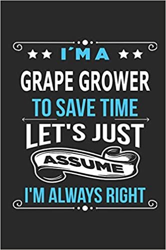okumak I`m a Grape Grower To save time let´s just assume I´m always right: Blank Lined Notebook Journal Book with 110 Pages