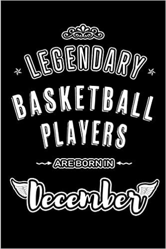 okumak Legendary Basketball Players are born in December: Blank Lined Sports Journal Notebooks Diary as Appreciation, Birthday, Welcome, Farewell, Thank You, ... &amp; friends. Alternative to B-day present Card