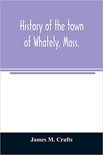 okumak History of the town of Whately, Mass., including a narrative of leading events from the first planting of Hatfield: 1661-1899