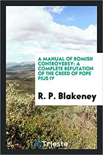 okumak A manual of Romish controversy: a complete refutation of the Creed of pope Pius iv