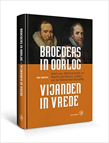 okumak Broeders in oorlog, vijanden in vrede: Johan van Oldenbarnevelt en Maurits van Nassau, redders van de Nederlandse Republiek