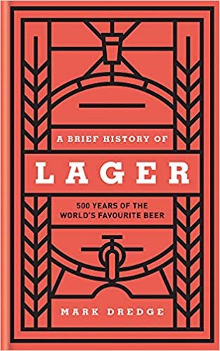 okumak A Brief History of Lager: 500 Years of the World&#39;s Favourite Beer