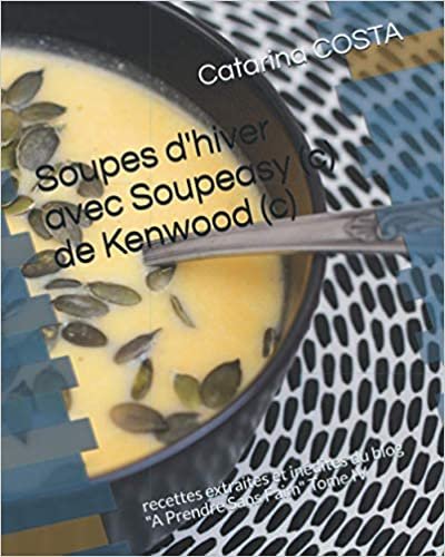 okumak Soupes d&#39;hiver avec Soupeasy (c) de Kenwood (c): recettes extraites et inédites du blog &quot;A Prendre Sans Faim&quot; Tome IV