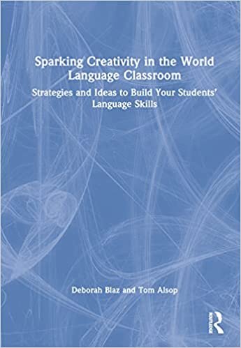 Sparking Creativity in the World Language Classroom: Strategies and Ideas to Build Your Students’ Language Skills