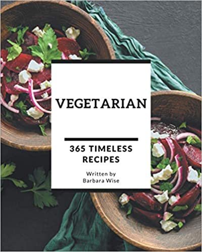 okumak 365 Timeless Vegetarian Recipes: A Vegetarian Cookbook to Fall In Love With