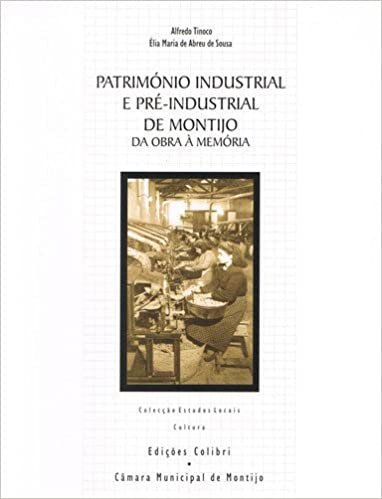okumak Património Industrial e Pré-Industrial de Montijo Da Obra à Memória (Portuguese Edition)