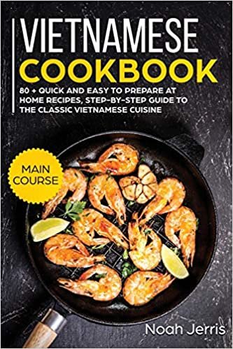 okumak Vietnamese Cookbook: MAIN COURSE - 80 + Quick and Easy to Prepare at Home Recipes, Step-By-step Guide to the Classic Vietnamese Cuisine