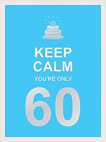 okumak Keep Calm You&#39;re Only 60: Wise Words for a Big Birthday