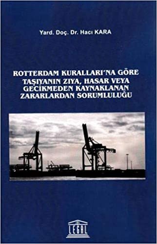 okumak Rotterdam Kuralları&#39; na Göre Taşıyanın Zıya, Hasar veya Gecikmeden Kaynaklanan Zararlardan Sorumluluğu