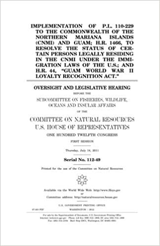 okumak Implementation of P.L. 110-229 to the Commonwealth of the Northern Mariana Islands (CNMI) and Guam; H.R. 1466, to resolve the status of certain ... the U.S.; and H.R. 44, &quot;Guam World War II Lo