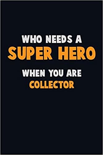 Who Need A SUPER HERO, When You Are Collector: 6X9 Career Pride 120 pages Writing Notebooks
