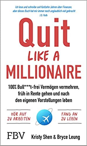 Quit Like a Millionaire: 100% Bull***t-frei Vermögen vermehren, früh in Rente gehen und nach den eigenen Vorstellungen leben