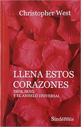 okumak LLENA ESTOS CORAZONES: DIOS, SEXO U EL ANHELO UNIVERSAL