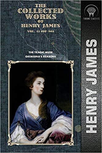 okumak The Collected Works of Henry James, Vol. 11 (of 36): The Tragic Muse; Georgina&#39;s Reasons (Throne Classics)