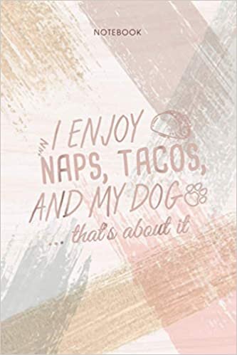 okumak Notebook Funny I Enjoy Naps Tacos and My Dog That s About It: 6x9 inch, To Do List, Personal, Event, 114 Pages, Appointment, Pocket, Life