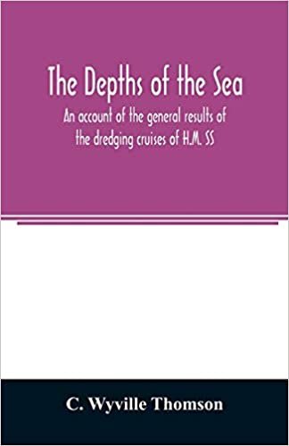 okumak The Depths of the Sea: An account of the general results of the dredging cruises of H.M. SS. ʻPorcupine ̓ and ʻLightning ̓ during the summers of 1868, ... F.R.S., J.Gwyn Jeffreys F.R.S., Dr. Wyvi