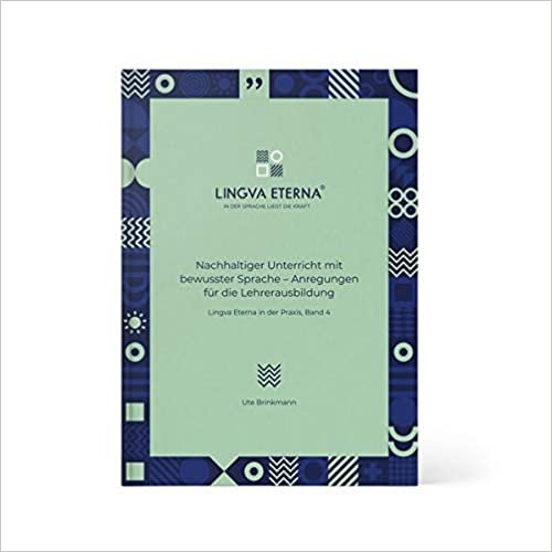 okumak Nachhaltiger Unterricht mit bewusster Sprache - Anregungen für die Lehrerausbildung: Lingva Eterna in der Praxis, Band 4