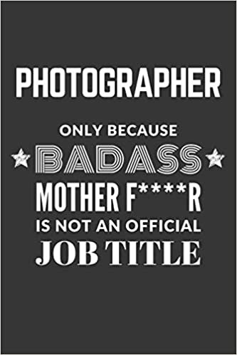 okumak Photographer Only Because Badass Mother F****R Is Not An Official Job Title Notebook: Lined Journal, 120 Pages, 6 x 9, Matte Finish