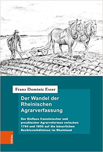 Der Wandel der Rheinischen Agrarverfassung: Der Einfluss franzoesischer und preussischer Agrarreformen zwischen 1794 und 1850 auf die bauerlichen Rechtsverhaltnisse im Rheinland