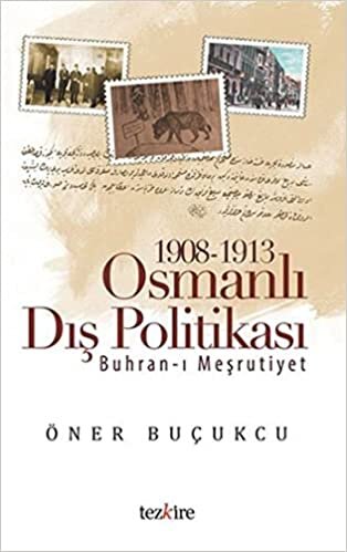 okumak 1908 - 1913 Osmanlı Dış Politikası: Buhran-ı Meşrutiyet