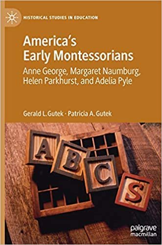 okumak America&#39;s Early Montessorians: Anne George, Margaret Naumburg, Helen Parkhurst and Adelia Pyle (Historical Studies in Education)