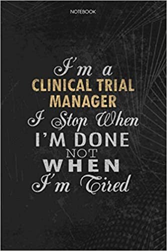 okumak Notebook Planner I&#39;m A Clinical Trial Manager I Stop When I&#39;m Done Not When I&#39;m Tired Job Title Working Cover: Schedule, Lesson, Money, Lesson, Journal, 6x9 inch, 114 Pages, To Do List