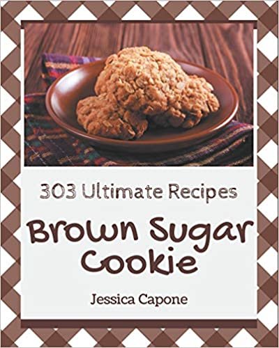 okumak 303 Ultimate Brown Sugar Cookie Recipes: Best Brown Sugar Cookie Cookbook for Dummies