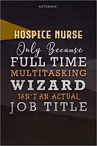 okumak Lined Notebook Journal Hospice Nurse Only Because Full Time Multitasking Wizard Isn&#39;t An Actual Job Title Working Cover: Goals, 6x9 inch, Over 110 ... Organizer, Paycheck Budget, Personal, A Blank