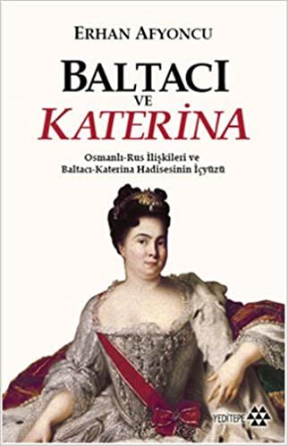 okumak Baltacı ve Katerina: Osmanlı-Rus İlişkileri ve Baltacı-Katerina Hadisesinin İç yüzü