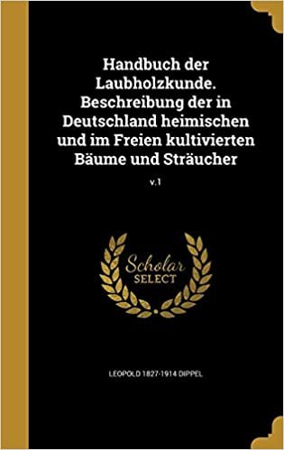 okumak Handbuch der Laubholzkunde. Beschreibung der in Deutschland heimischen und im Freien kultivierten Bäume und Sträucher; v.1