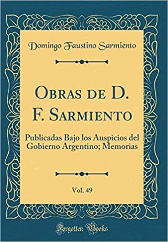 okumak Obras de D. F. Sarmiento, Vol. 49: Publicadas Bajo los Auspicios del Gobierno Argentino; Memorias (Classic Reprint)