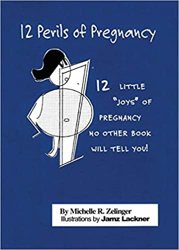 okumak 12 Perils of Pregnancy: 12 Little &quot;Joys&quot; of Pregnancy No Other Book Will Tell You!