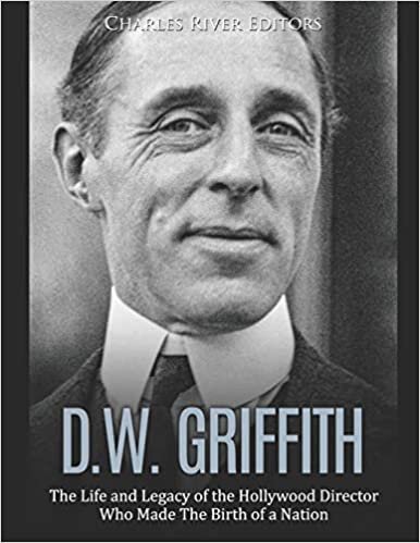 okumak D.W. Griffith: The Life and Legacy of the Hollywood Director Who Made The Birth of a Nation