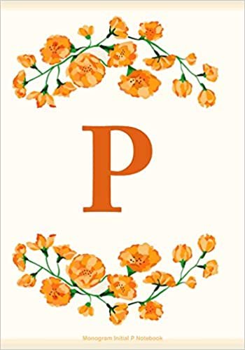 okumak P: Monogram Initial P Notebook: P Journal for Women and Girls, Flowers Journal, Letter P Notebook