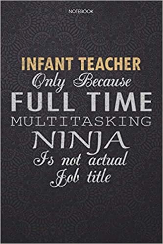 okumak Lined Notebook Journal Infant Teacher Only Because Full Time Multitasking Ninja Is Not An Actual Job Title Working Cover: High Performance, Lesson, ... inch, 114 Pages, Journal, Personal, Finance