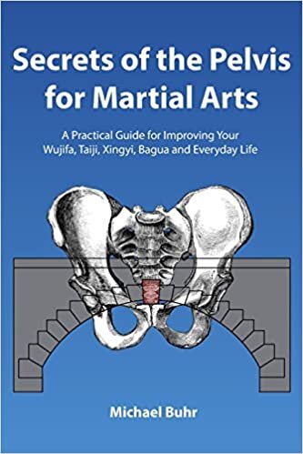 okumak Secrets of the Pelvis for Martial Arts: A Practical Guide for Improving Your Wujifa, Taiji, Xingyi, Bagua and Everyday Life